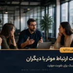 20 تکنیک برای تقویت مهارت ارتباط موثر با دیگران