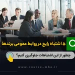 5 اشتباه رایج درروابط عمومی برند ها